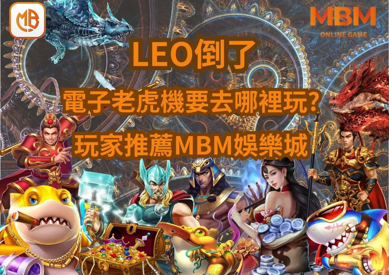 LEO結束營業倒了,電子老虎機要去哪裡玩?玩家首選MBM娛樂城! 1 玩家推薦MBM娛樂城