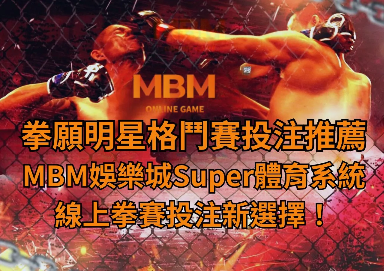 拳願明星格鬥賽投注推薦MBM娛樂城Super體育系統，線上拳賽投注新選擇！